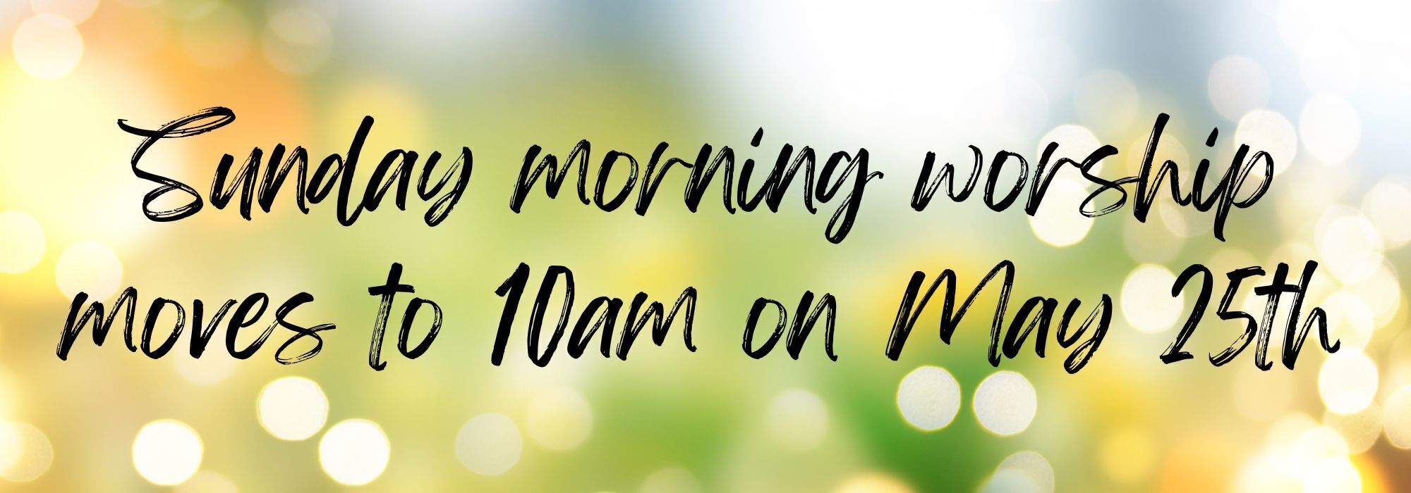 Sunday morning worship moves to 10am on May 25th