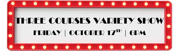 Three Courses Variety Show, Friday October 17th, 6pm